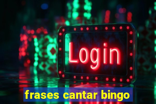 frases cantar bingo